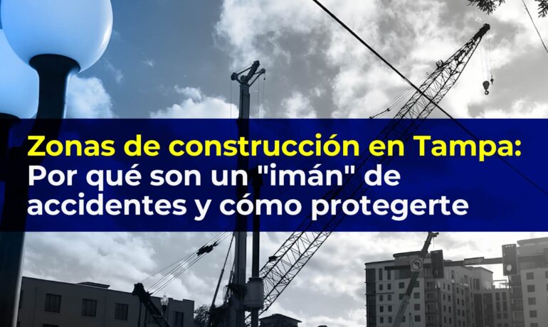 Zonas de construcción en Tampa: Por qué son un "imán" de accidentes y cómo protegerte